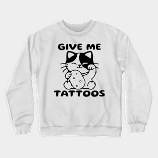 Give Me Tattoos Crewneck Sweatshirt